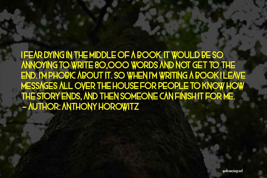 Anthony Horowitz Quotes: I Fear Dying In The Middle Of A Book. It Would Be So Annoying To Write 80,000 Words And Not