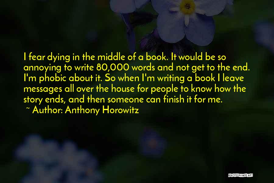 Anthony Horowitz Quotes: I Fear Dying In The Middle Of A Book. It Would Be So Annoying To Write 80,000 Words And Not