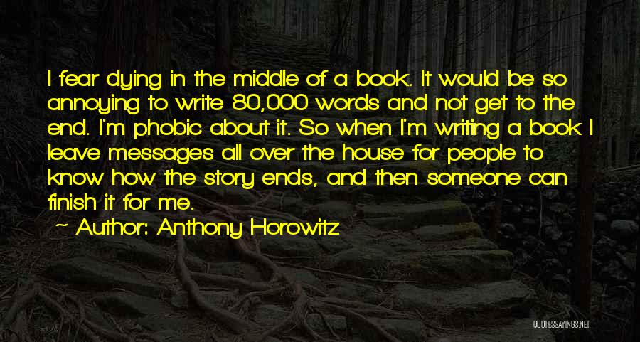 Anthony Horowitz Quotes: I Fear Dying In The Middle Of A Book. It Would Be So Annoying To Write 80,000 Words And Not