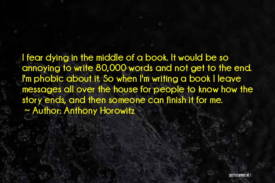 Anthony Horowitz Quotes: I Fear Dying In The Middle Of A Book. It Would Be So Annoying To Write 80,000 Words And Not