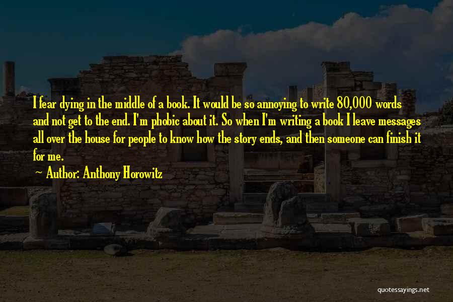 Anthony Horowitz Quotes: I Fear Dying In The Middle Of A Book. It Would Be So Annoying To Write 80,000 Words And Not