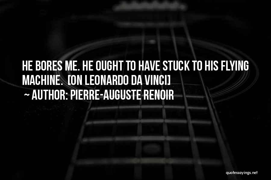 Pierre-Auguste Renoir Quotes: He Bores Me. He Ought To Have Stuck To His Flying Machine. [on Leonardo Da Vinci]