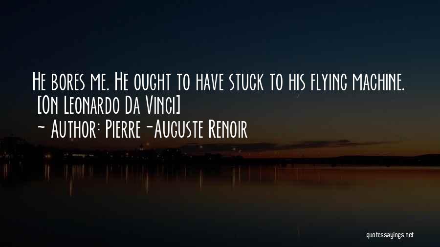 Pierre-Auguste Renoir Quotes: He Bores Me. He Ought To Have Stuck To His Flying Machine. [on Leonardo Da Vinci]