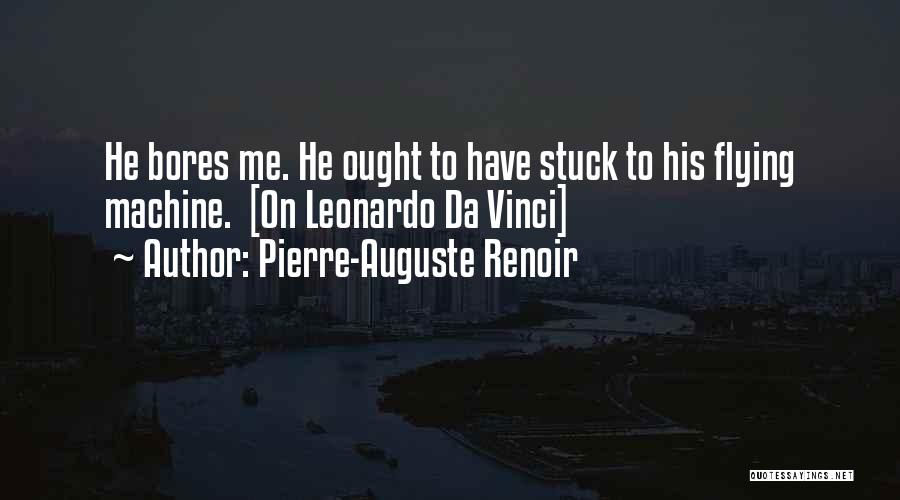 Pierre-Auguste Renoir Quotes: He Bores Me. He Ought To Have Stuck To His Flying Machine. [on Leonardo Da Vinci]