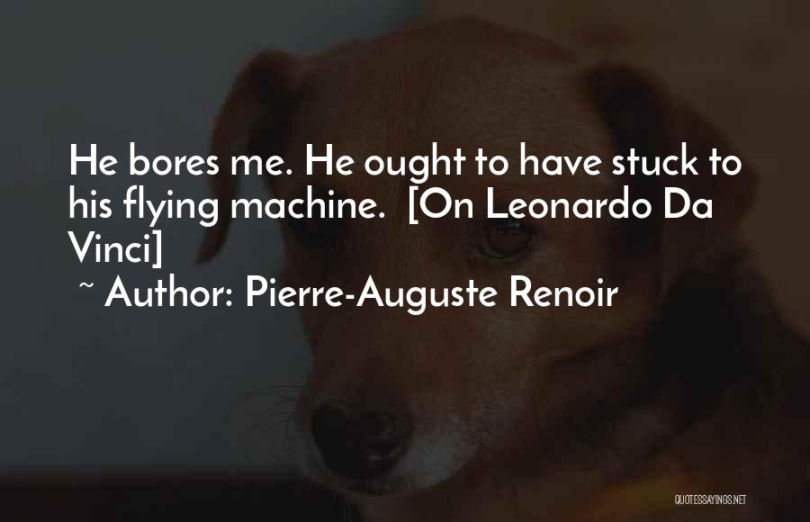 Pierre-Auguste Renoir Quotes: He Bores Me. He Ought To Have Stuck To His Flying Machine. [on Leonardo Da Vinci]