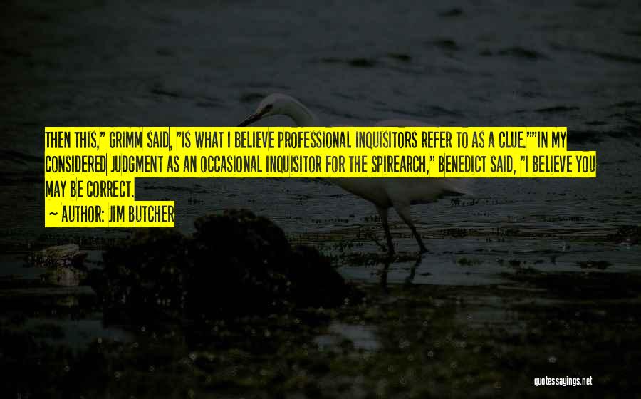 Jim Butcher Quotes: Then This, Grimm Said, Is What I Believe Professional Inquisitors Refer To As A Clue.in My Considered Judgment As An