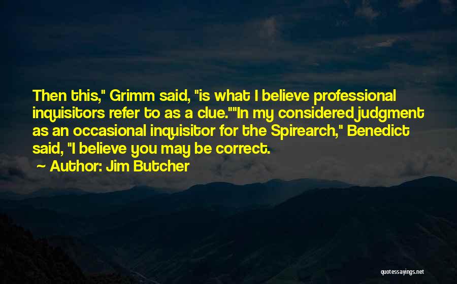 Jim Butcher Quotes: Then This, Grimm Said, Is What I Believe Professional Inquisitors Refer To As A Clue.in My Considered Judgment As An