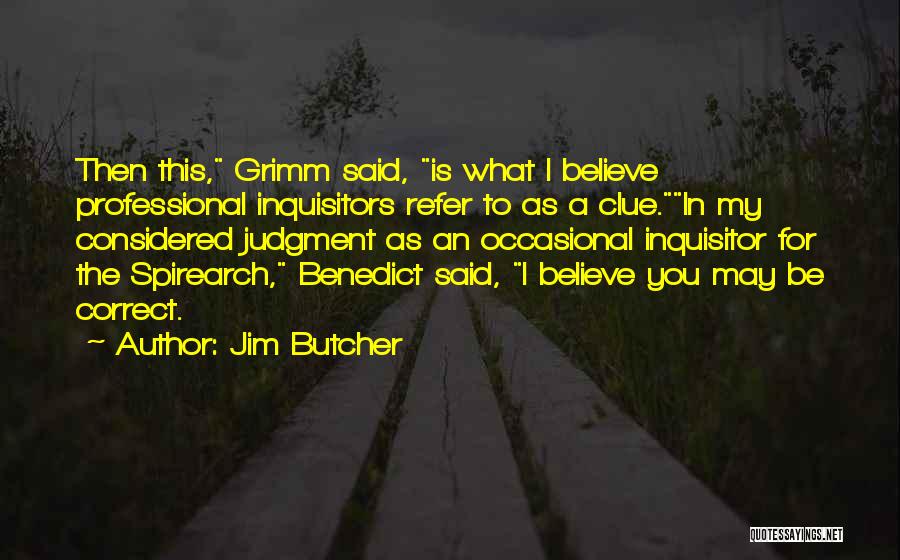 Jim Butcher Quotes: Then This, Grimm Said, Is What I Believe Professional Inquisitors Refer To As A Clue.in My Considered Judgment As An