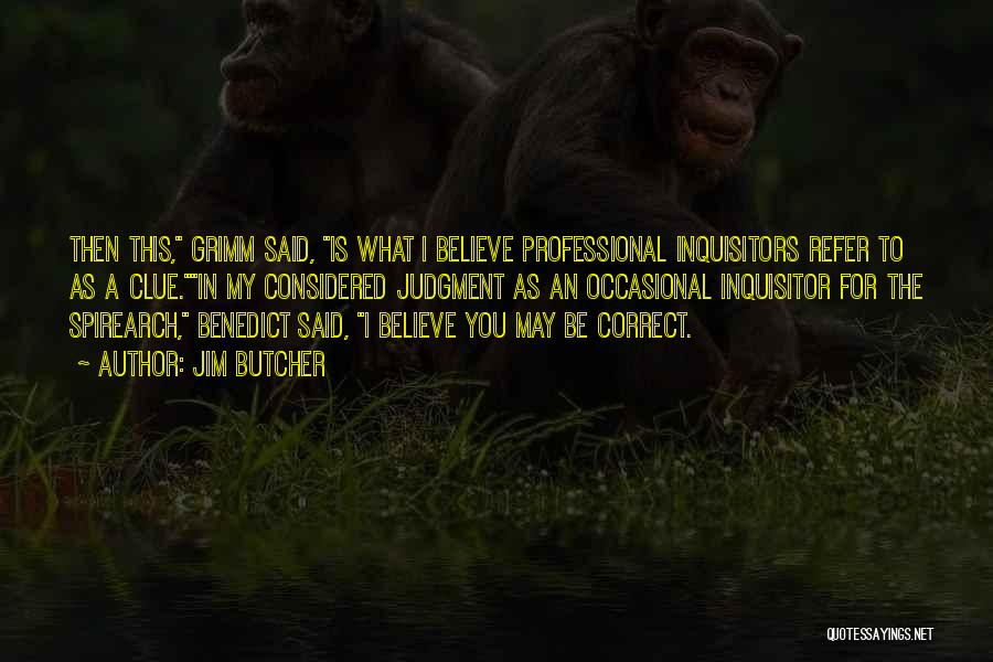 Jim Butcher Quotes: Then This, Grimm Said, Is What I Believe Professional Inquisitors Refer To As A Clue.in My Considered Judgment As An