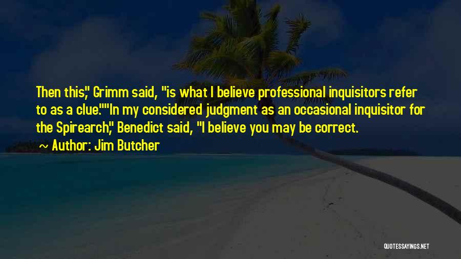 Jim Butcher Quotes: Then This, Grimm Said, Is What I Believe Professional Inquisitors Refer To As A Clue.in My Considered Judgment As An