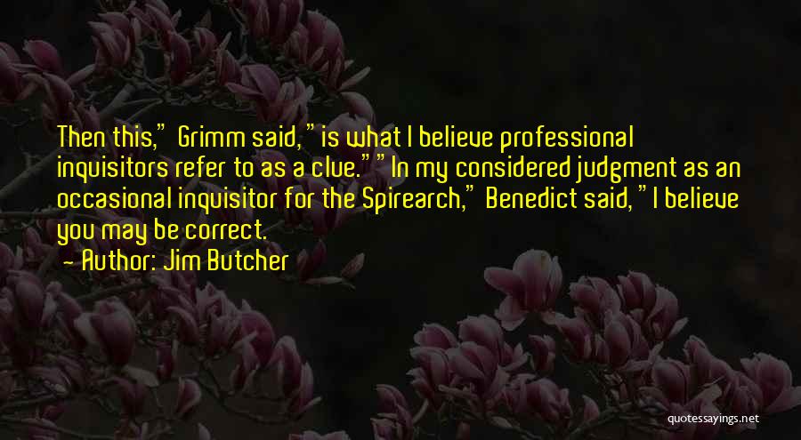 Jim Butcher Quotes: Then This, Grimm Said, Is What I Believe Professional Inquisitors Refer To As A Clue.in My Considered Judgment As An