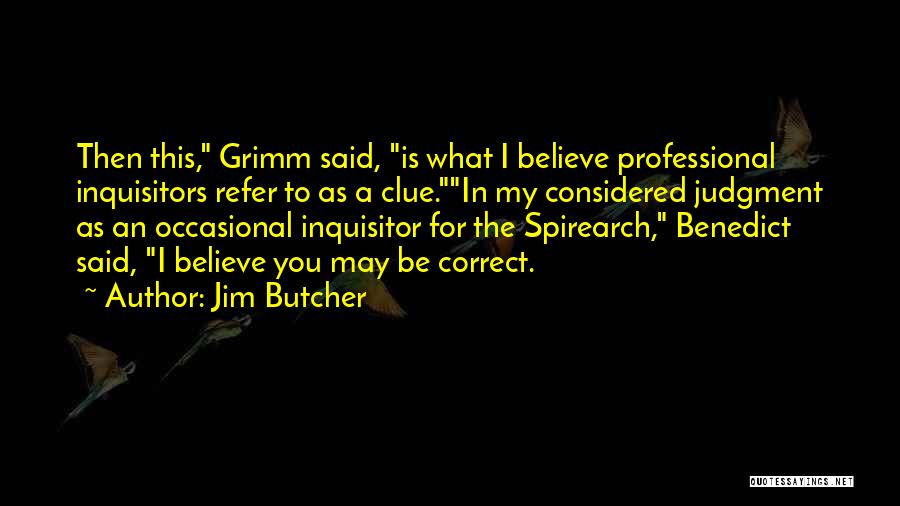 Jim Butcher Quotes: Then This, Grimm Said, Is What I Believe Professional Inquisitors Refer To As A Clue.in My Considered Judgment As An