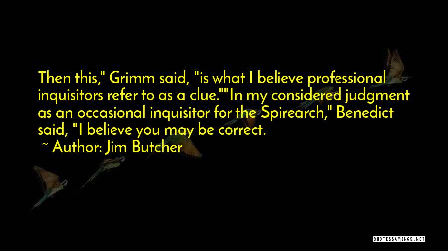 Jim Butcher Quotes: Then This, Grimm Said, Is What I Believe Professional Inquisitors Refer To As A Clue.in My Considered Judgment As An