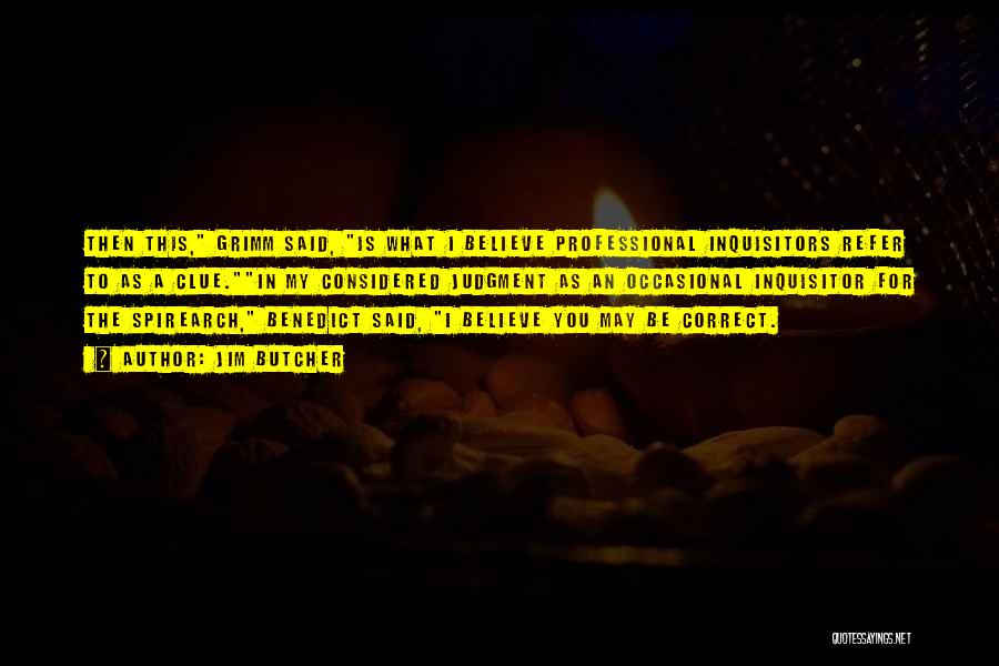 Jim Butcher Quotes: Then This, Grimm Said, Is What I Believe Professional Inquisitors Refer To As A Clue.in My Considered Judgment As An