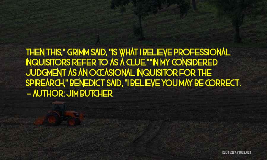 Jim Butcher Quotes: Then This, Grimm Said, Is What I Believe Professional Inquisitors Refer To As A Clue.in My Considered Judgment As An