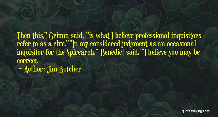 Jim Butcher Quotes: Then This, Grimm Said, Is What I Believe Professional Inquisitors Refer To As A Clue.in My Considered Judgment As An