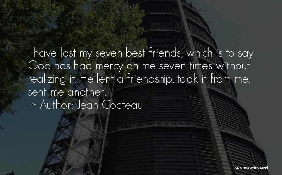 Jean Cocteau Quotes: I Have Lost My Seven Best Friends, Which Is To Say God Has Had Mercy On Me Seven Times Without