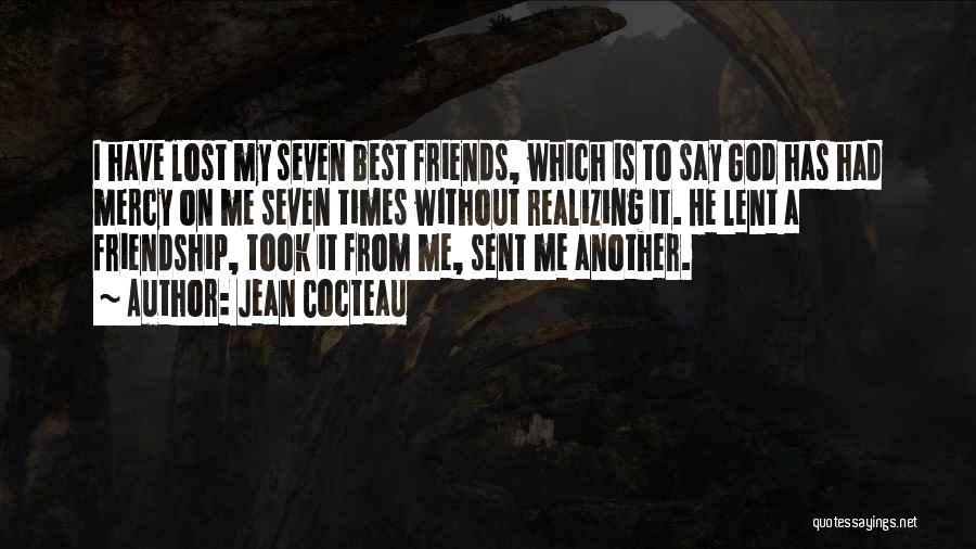 Jean Cocteau Quotes: I Have Lost My Seven Best Friends, Which Is To Say God Has Had Mercy On Me Seven Times Without