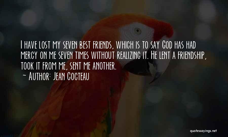 Jean Cocteau Quotes: I Have Lost My Seven Best Friends, Which Is To Say God Has Had Mercy On Me Seven Times Without
