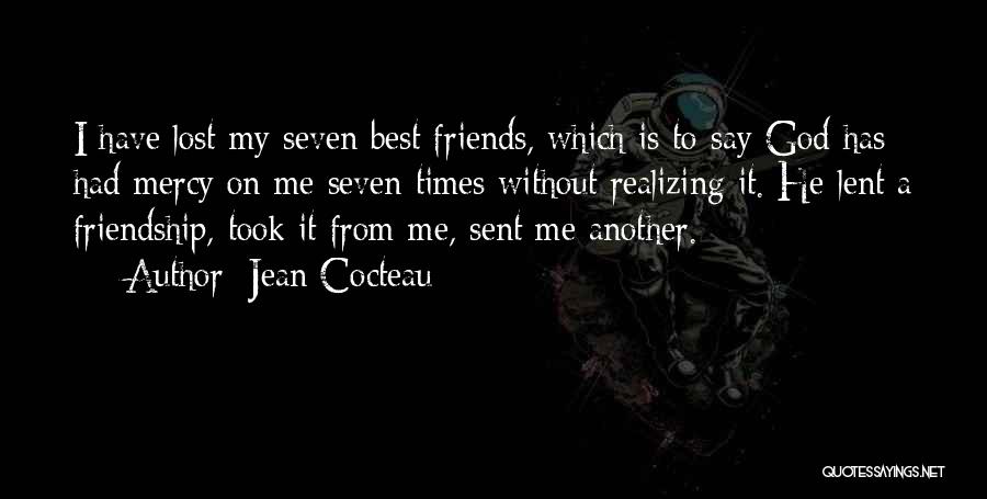 Jean Cocteau Quotes: I Have Lost My Seven Best Friends, Which Is To Say God Has Had Mercy On Me Seven Times Without