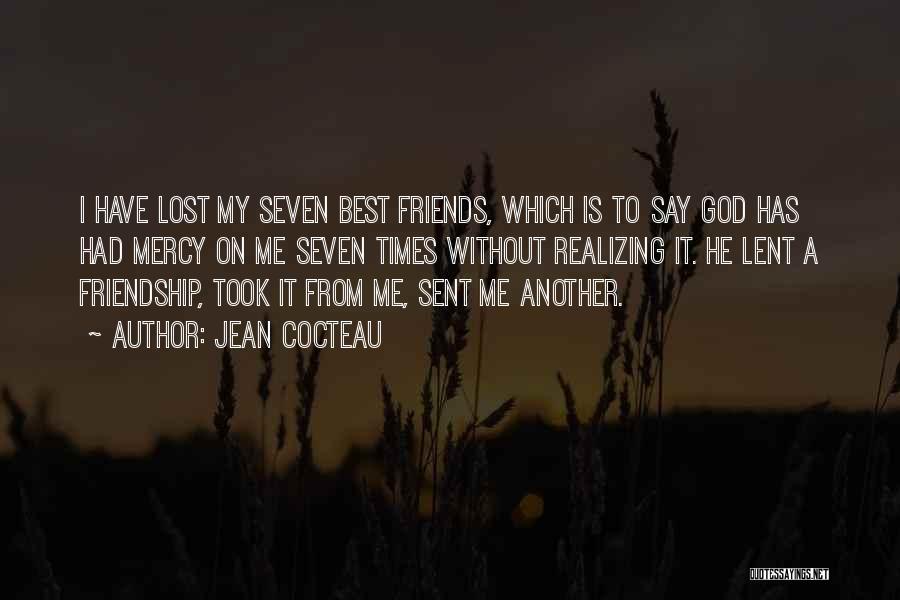 Jean Cocteau Quotes: I Have Lost My Seven Best Friends, Which Is To Say God Has Had Mercy On Me Seven Times Without