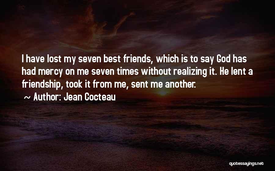 Jean Cocteau Quotes: I Have Lost My Seven Best Friends, Which Is To Say God Has Had Mercy On Me Seven Times Without