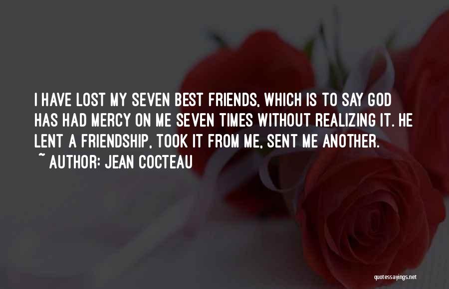 Jean Cocteau Quotes: I Have Lost My Seven Best Friends, Which Is To Say God Has Had Mercy On Me Seven Times Without