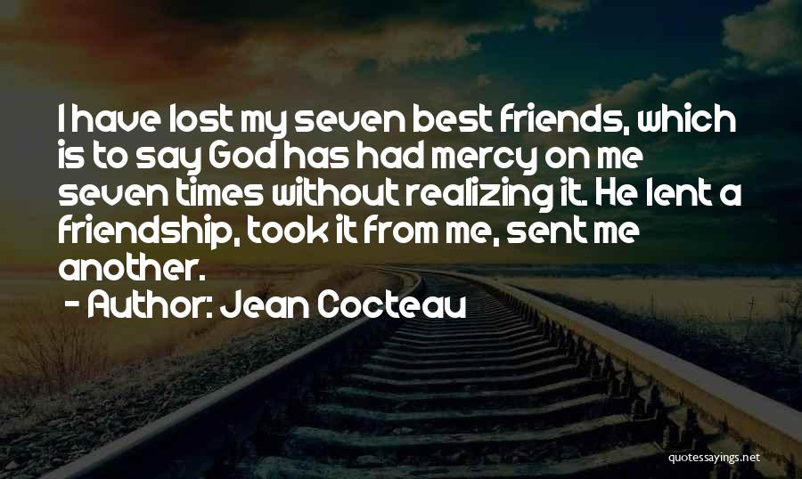Jean Cocteau Quotes: I Have Lost My Seven Best Friends, Which Is To Say God Has Had Mercy On Me Seven Times Without