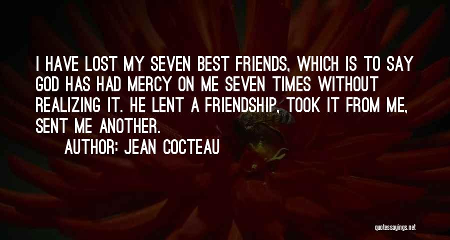 Jean Cocteau Quotes: I Have Lost My Seven Best Friends, Which Is To Say God Has Had Mercy On Me Seven Times Without