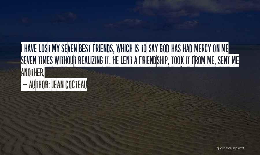 Jean Cocteau Quotes: I Have Lost My Seven Best Friends, Which Is To Say God Has Had Mercy On Me Seven Times Without