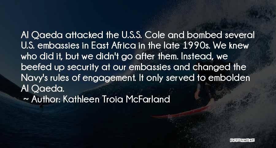 Kathleen Troia McFarland Quotes: Al Qaeda Attacked The U.s.s. Cole And Bombed Several U.s. Embassies In East Africa In The Late 1990s. We Knew