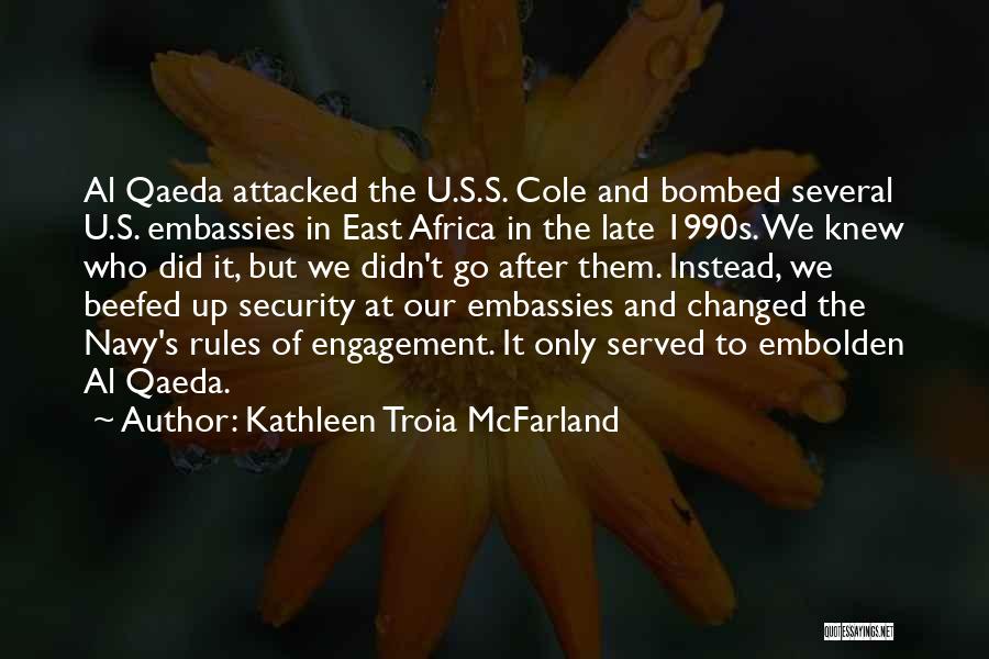 Kathleen Troia McFarland Quotes: Al Qaeda Attacked The U.s.s. Cole And Bombed Several U.s. Embassies In East Africa In The Late 1990s. We Knew