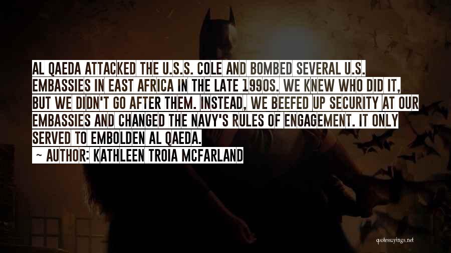Kathleen Troia McFarland Quotes: Al Qaeda Attacked The U.s.s. Cole And Bombed Several U.s. Embassies In East Africa In The Late 1990s. We Knew