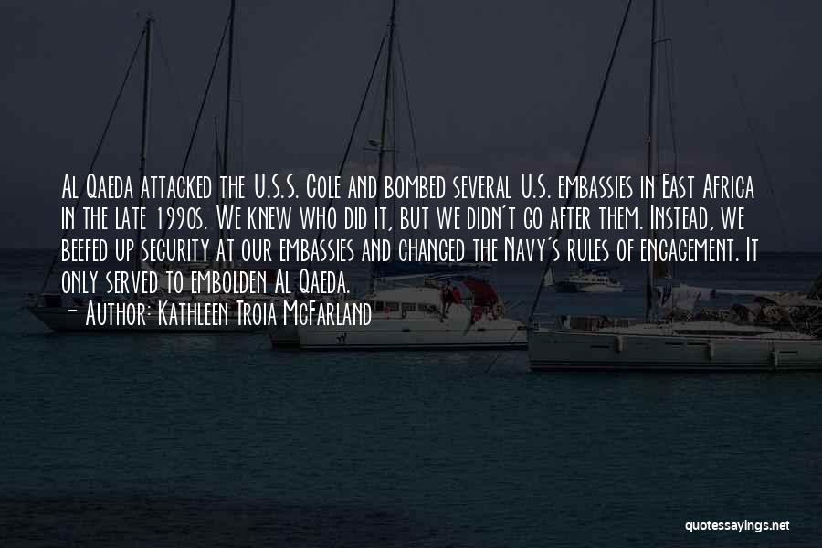 Kathleen Troia McFarland Quotes: Al Qaeda Attacked The U.s.s. Cole And Bombed Several U.s. Embassies In East Africa In The Late 1990s. We Knew