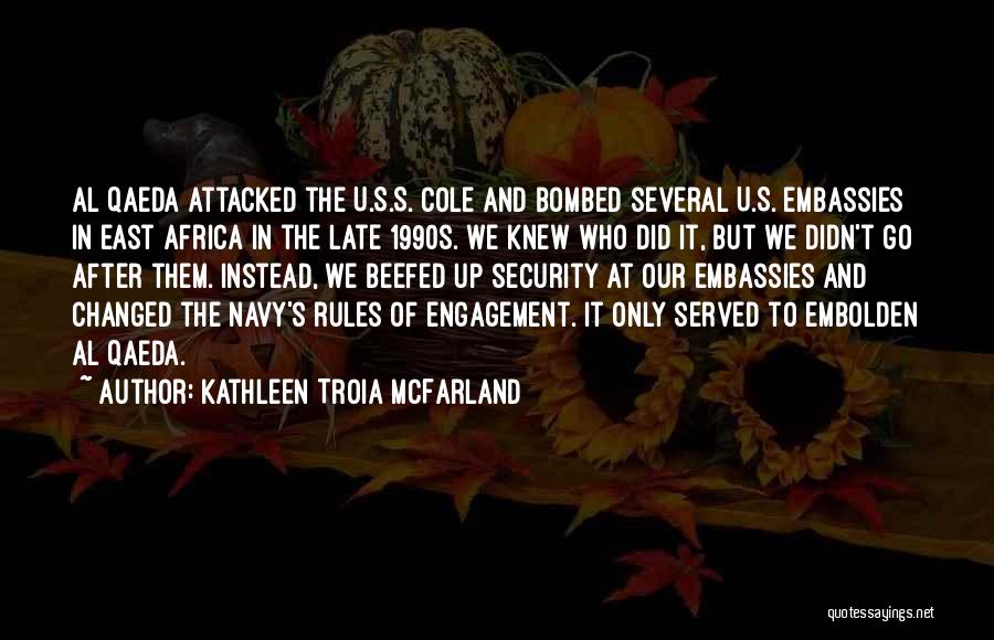 Kathleen Troia McFarland Quotes: Al Qaeda Attacked The U.s.s. Cole And Bombed Several U.s. Embassies In East Africa In The Late 1990s. We Knew