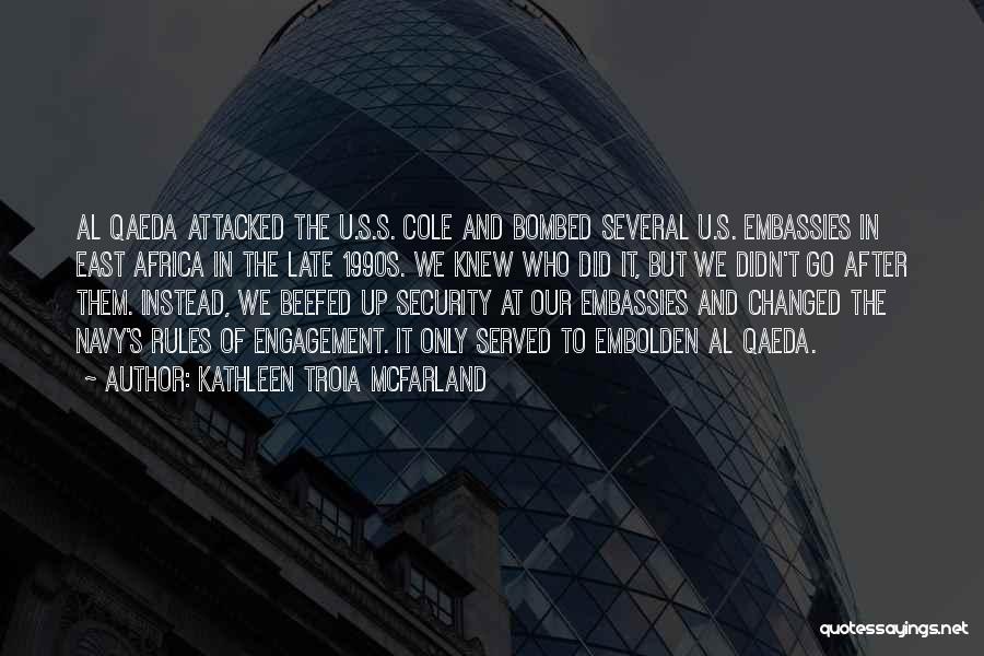 Kathleen Troia McFarland Quotes: Al Qaeda Attacked The U.s.s. Cole And Bombed Several U.s. Embassies In East Africa In The Late 1990s. We Knew