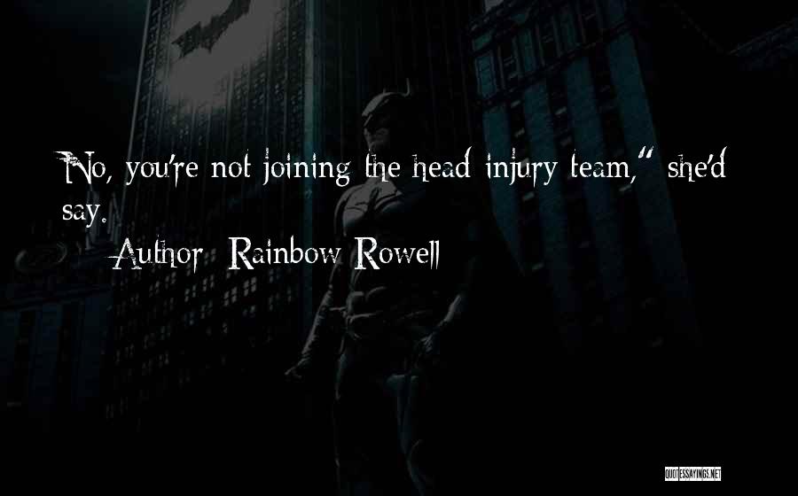 Rainbow Rowell Quotes: No, You're Not Joining The Head-injury Team, She'd Say.