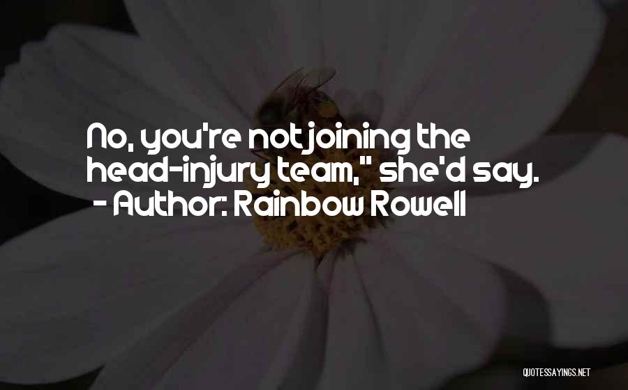 Rainbow Rowell Quotes: No, You're Not Joining The Head-injury Team, She'd Say.