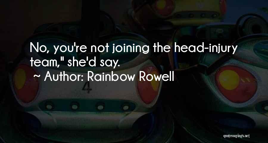 Rainbow Rowell Quotes: No, You're Not Joining The Head-injury Team, She'd Say.
