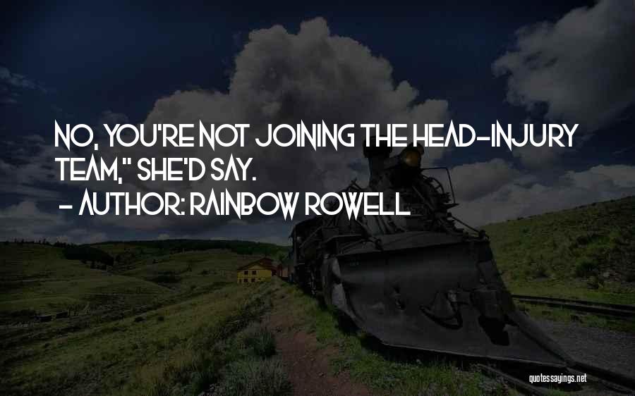 Rainbow Rowell Quotes: No, You're Not Joining The Head-injury Team, She'd Say.
