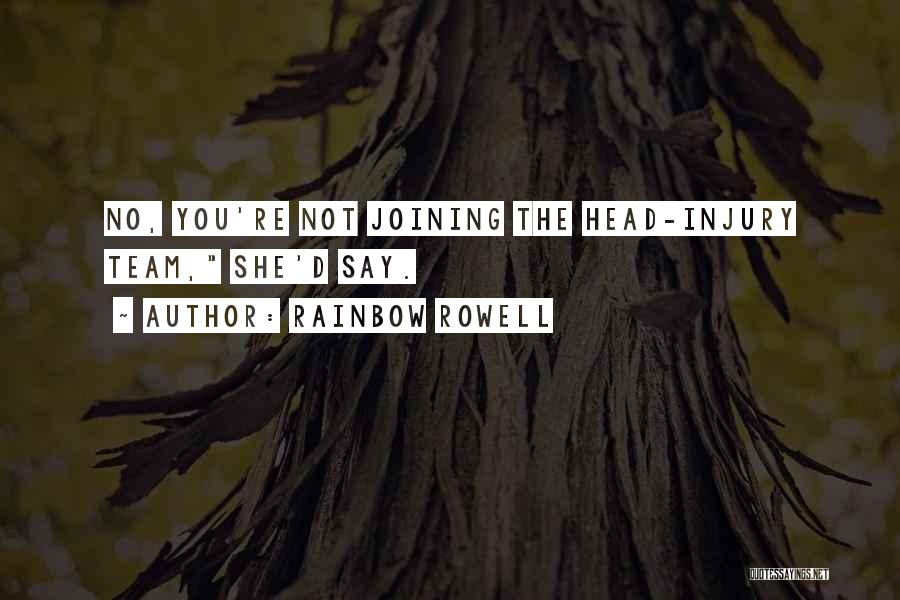 Rainbow Rowell Quotes: No, You're Not Joining The Head-injury Team, She'd Say.