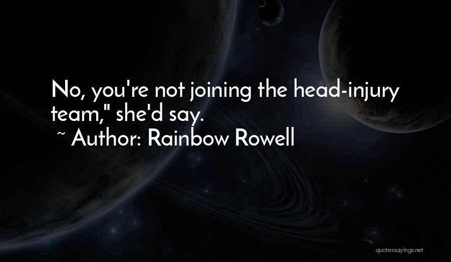 Rainbow Rowell Quotes: No, You're Not Joining The Head-injury Team, She'd Say.