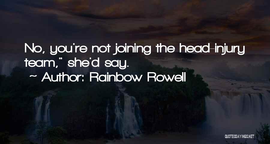 Rainbow Rowell Quotes: No, You're Not Joining The Head-injury Team, She'd Say.