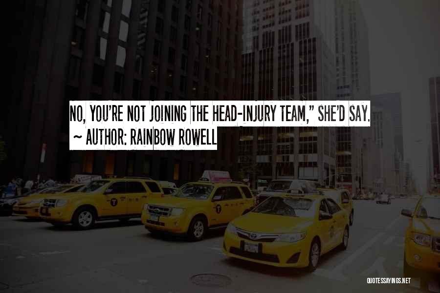 Rainbow Rowell Quotes: No, You're Not Joining The Head-injury Team, She'd Say.