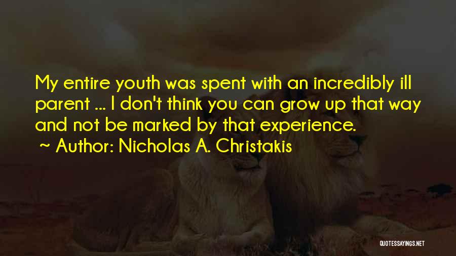 Nicholas A. Christakis Quotes: My Entire Youth Was Spent With An Incredibly Ill Parent ... I Don't Think You Can Grow Up That Way