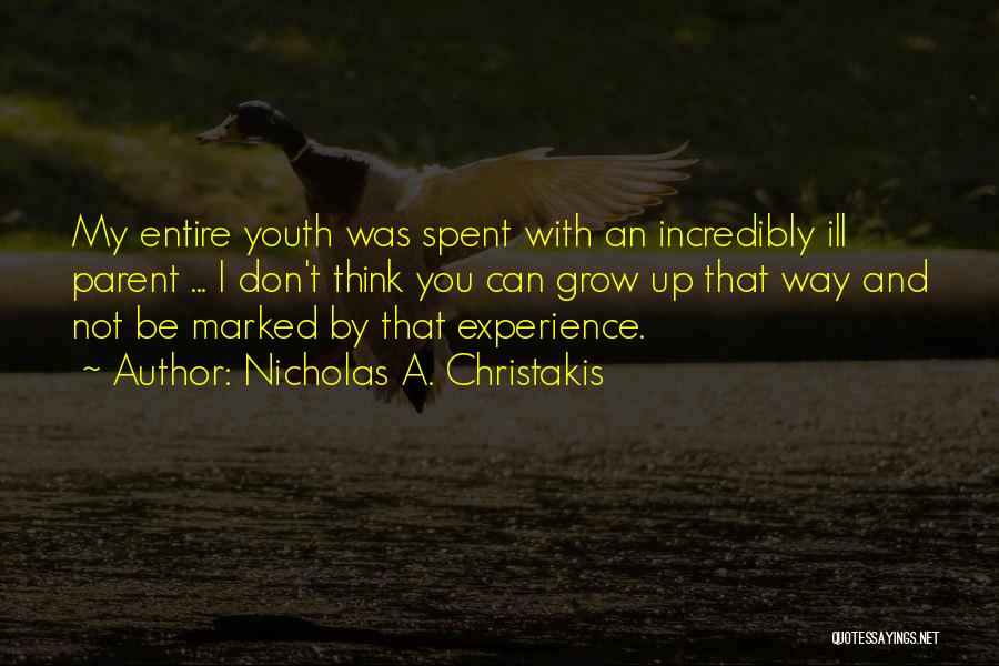 Nicholas A. Christakis Quotes: My Entire Youth Was Spent With An Incredibly Ill Parent ... I Don't Think You Can Grow Up That Way