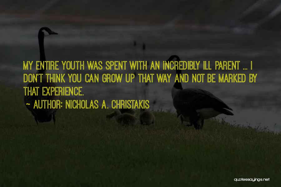 Nicholas A. Christakis Quotes: My Entire Youth Was Spent With An Incredibly Ill Parent ... I Don't Think You Can Grow Up That Way