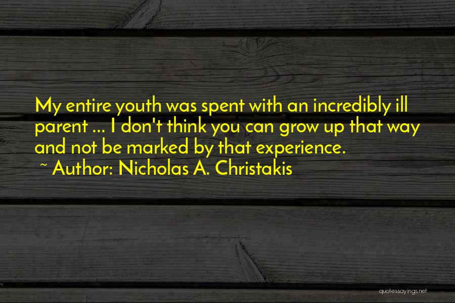 Nicholas A. Christakis Quotes: My Entire Youth Was Spent With An Incredibly Ill Parent ... I Don't Think You Can Grow Up That Way