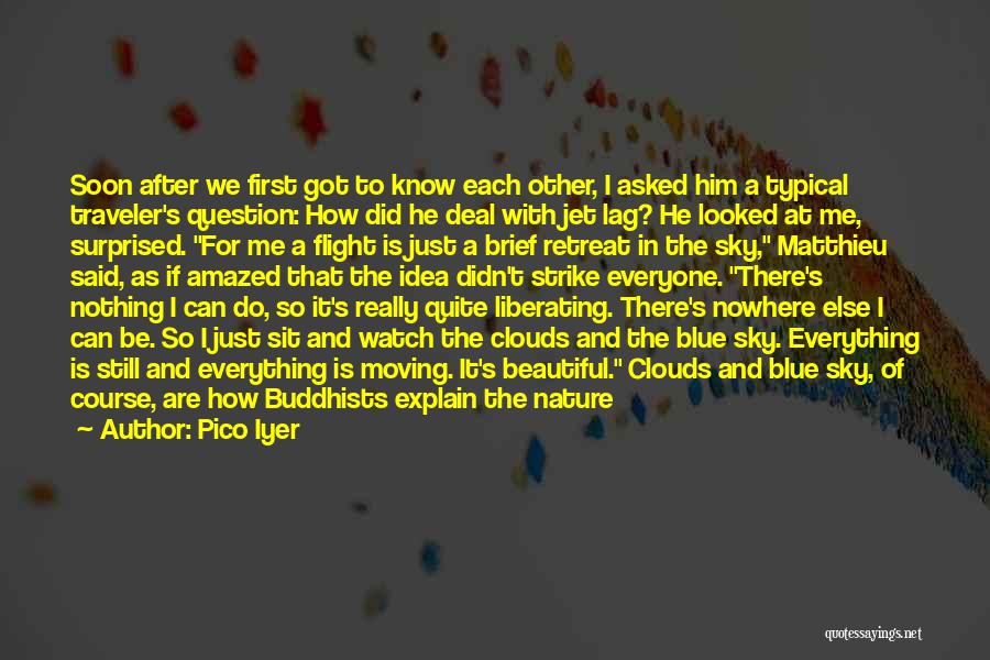 Pico Iyer Quotes: Soon After We First Got To Know Each Other, I Asked Him A Typical Traveler's Question: How Did He Deal