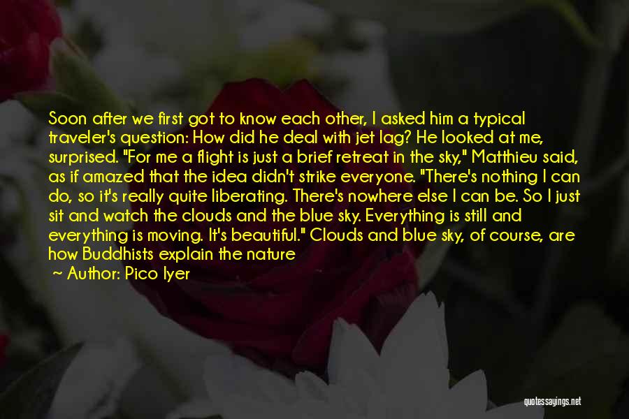 Pico Iyer Quotes: Soon After We First Got To Know Each Other, I Asked Him A Typical Traveler's Question: How Did He Deal